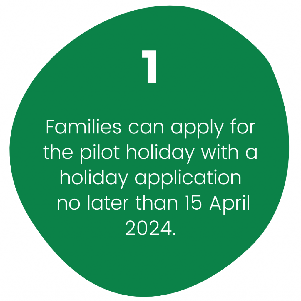 1. Families can apply for the pilot holiday with a holiday application no later than 15 April 2024.